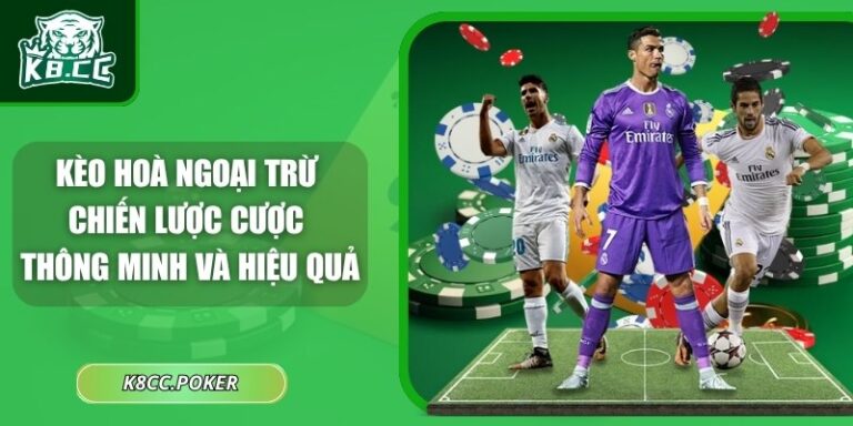 Kèo Hoà Ngoại Trừ: Chiến Lược Cược Thông Minh Và Hiệu Quả 4 Kèo hoà ngoại trừ