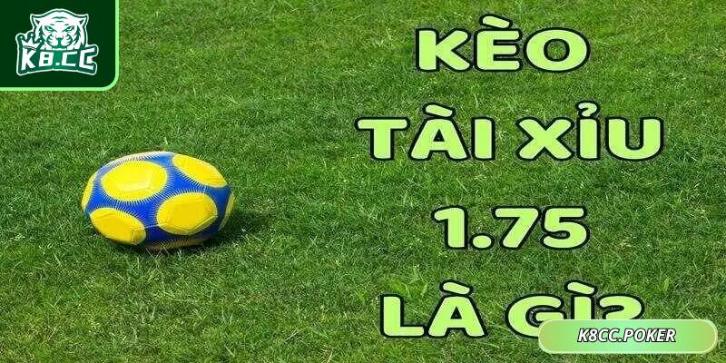 Kèo Tài Xỉu 1.75 Là Gì? Cách Chơi Chuẩn Xác Tăng Cơ Hội Thắng 1 Kèo tài xỉu 1.75 hay còn gọi bằng kèo 1 3/4