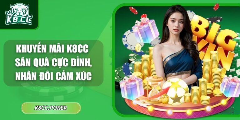 Khuyến Mãi K8CC – Săn Quà Cực Đỉnh, Nhân Đôi Cảm Xúc 6 Khuyến mãi K8CC