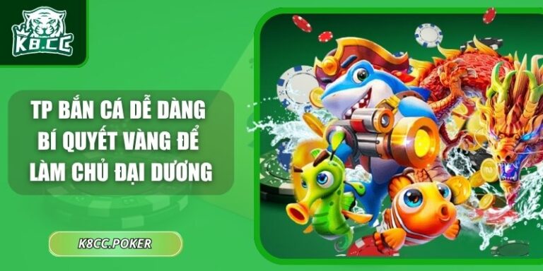 TP Bắn Cá Dễ Dàng - Bí Quyết Vàng Để Làm Chủ Đại Dương 6 TP bắn cá dễ dàng
